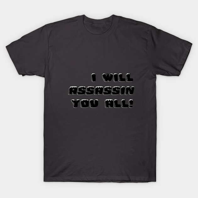 I will assassin you all! T-Shirt by Oz9